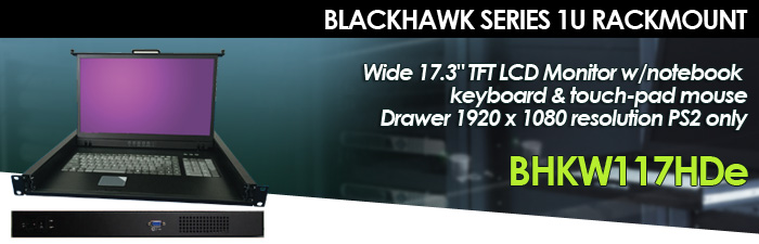 Blackhawk Series 1U Rackmount Wide 17.3" TFT LCD Monitor w/notebook keyboard & touch-pad mouse Drawer 1920 x 1080 resolution PS2 only (Model: BHKW117HDe)